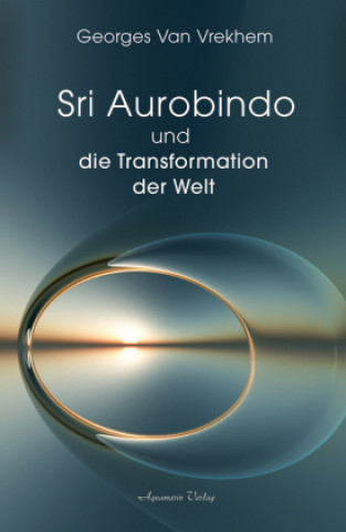 Kniha Sri Aurobindo und die Transformation der Welt Georges Van Vrekhem