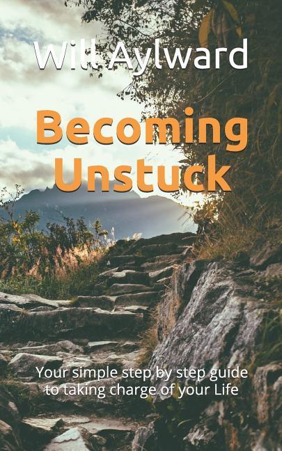 Carte Becoming Unstuck: Your simple step by step guide to taking charge of your Life Will Aylward