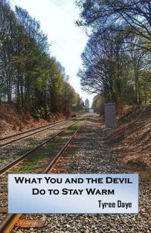 Книга What You and the Devil Do to Stay Warm Tyree Daye