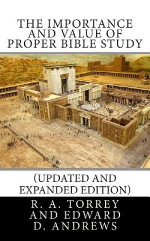 Kniha The Importance and Value of Proper Bible Study (Updated and Expanded Edition) R a Torrey