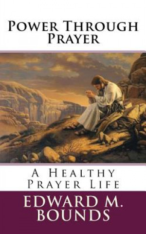 Книга Power Through Prayer: A Healthy Prayer Life Edward M Bounds