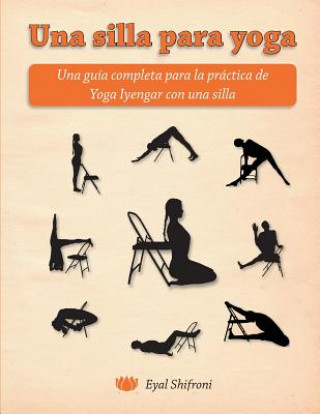 Книга Una silla para yoga: Una guía completa para la práctica de Yoga Iyengar con una silla Dr Eyal Shifroni