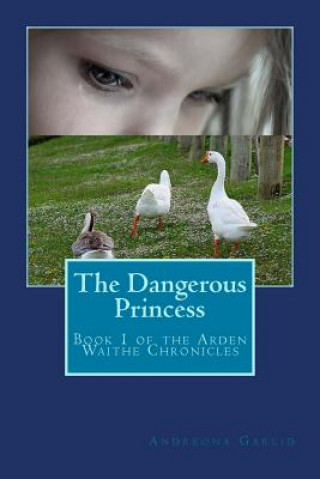 Libro The Dangerous Princess: Book 1 of the Arden Waithe Chronicles Andreona Cecilia Garlid