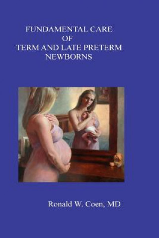 Könyv Fundamental Care of Term and Late Preterm Newborns MD Ronald W Coen