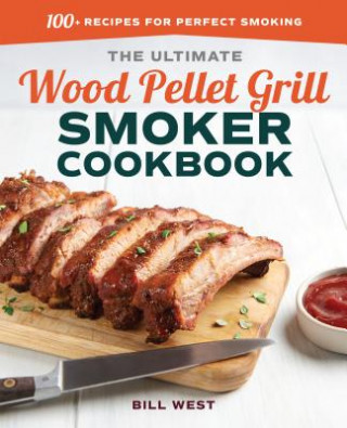 Könyv The Ultimate Wood Pellet Grill Smoker Cookbook: 100+ Recipes for Perfect Smoking Bill West