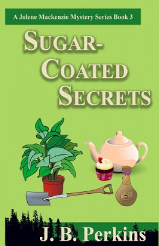 Kniha Sugar-Coated Secrets: A Jolene Mackenzie Mystery Series Book 3 J B Perkins