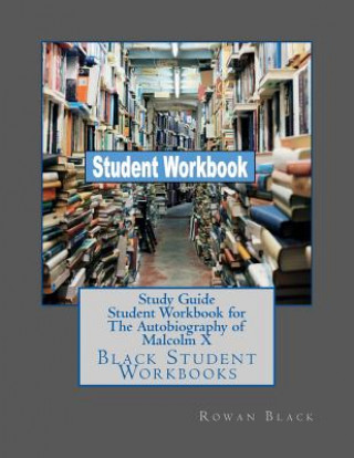 Könyv Study Guide Student Workbook for The Autobiography of Malcolm X: Black Student Workbooks Rowan Black