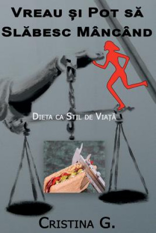 Kniha Vreau Si Pot Sa Slabesc Mancand: Dieta CA Stil de Viata Cristina G