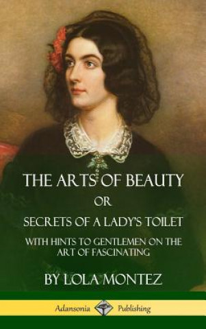 Kniha Arts of Beauty, Or, Secrets of a Lady's Toilet LOLA MONTEZ