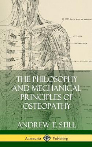 Carte Philosophy and Mechanical Principles of Osteopathy (Hardcover) Andrew T Still