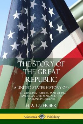 Kniha Story of the Great Republic H. A. Guerber