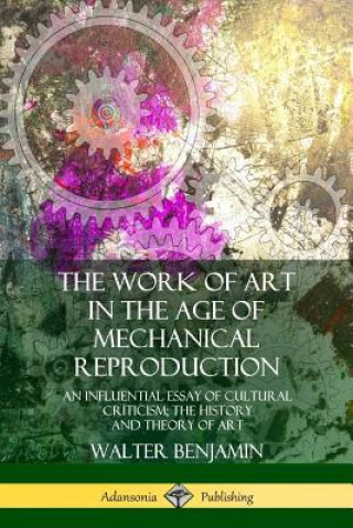 Kniha Work of Art in the Age of Mechanical Reproduction Walter Benjamin