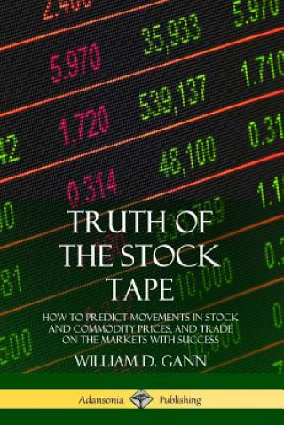 Carte Truth of the Stock Tape: How to Predict Movements in Stock and Commodity Prices, and Trade on the Markets with Success William D. Gann