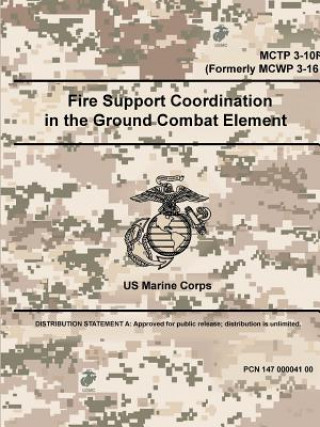 Könyv Fire Support Coordination in the Ground Combat Element - MCTP 3-10F (Formerly MCWP 3-16) US MARINE CORPS