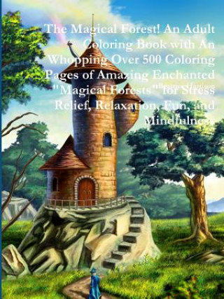 Kniha Magical Forest! An Adult Coloring Book with An Whopping Over 500 Coloring Pages of Amazing Enchanted "Magical Forests" for Stress Relief, Relaxation, Beatrice Harrison