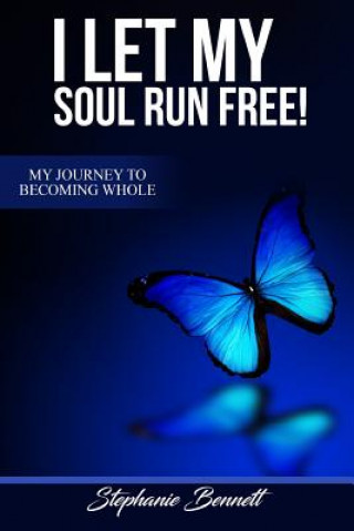 Buch I Let My Soul Run Free My Journey to Becoming Whole STEPHANIE BENNETT