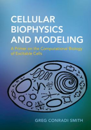 Kniha Cellular Biophysics and Modeling Greg Conradi Smith