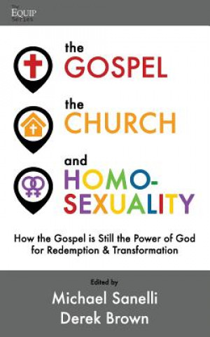 Kniha The Gospel, the Church, and Homosexuality: How the Gospel is Still the Power of God for Redemption and Transformation Michael Sanelli