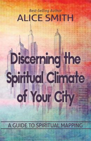 Könyv Discerning The Spiritual Climate Of Your City ALICE SMITH