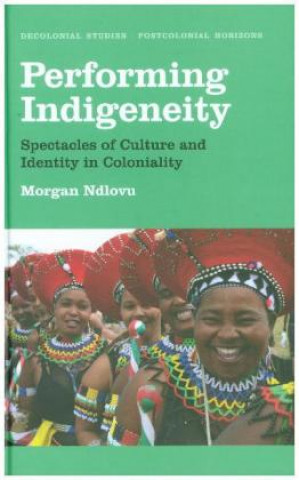 Knjiga Performing Indigeneity Morgan Ndlovu