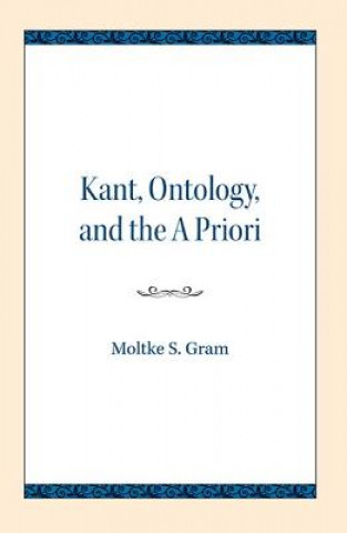 Knjiga Kant, Ontology, and the A Priori Moltke S. Gram