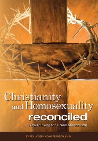 Книга Christianity and Homosexuality Reconciled: New Thinking for a New Millennium! Rev Joseph Adam Pearson Ph D