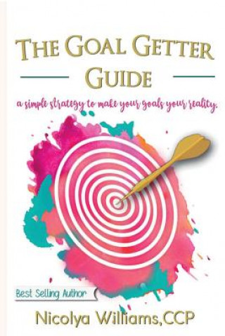 Kniha The Goal Getter Guide: A Simple Strategy to Make Your Goals Your Reality Nicolya Williams