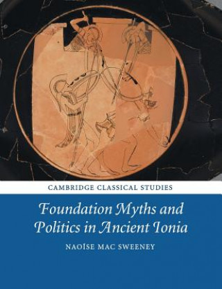 Kniha Foundation Myths and Politics in Ancient Ionia Naoise Mac Sweeney