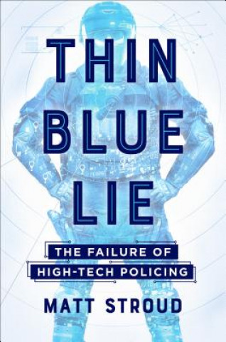 Kniha Thin Blue Lie: The Failure of High-Tech Policing Matt Stroud