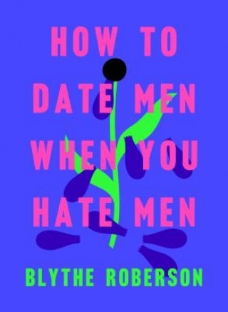 Knjiga How to Date Men When You Hate Men Blythe Roberson