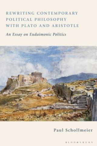 Kniha Rewriting Contemporary Political Philosophy with Plato and Aristotle Paul Schollmeier