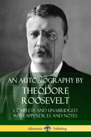 Carte Autobiography by Theodore Roosevelt Theodore Roosevelt