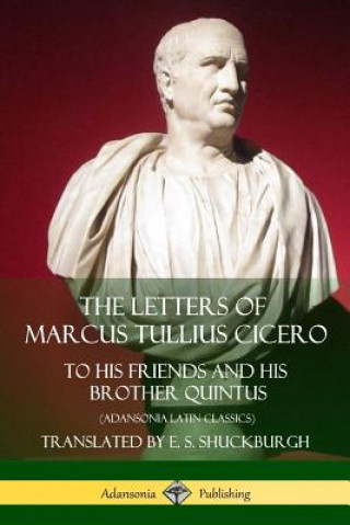 Könyv Letters of Marcus Tullius Cicero: To His Friends and His Brother Quintus (Adansonia Latin Classics) MARCUS TULLI CICERO