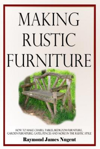 Knjiga Making Rustic Furniture RAYMOND JAME NUGENT