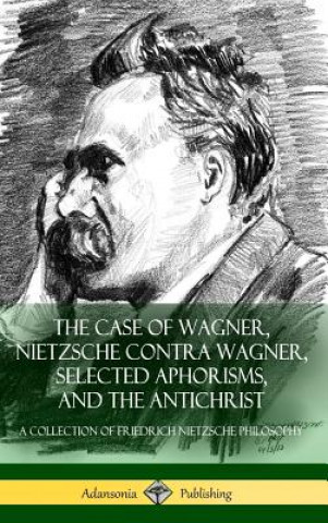 Book Case of Wagner, Nietzsche Contra Wagner, Selected Aphorisms, and The Antichrist Friedrich Nietzsche