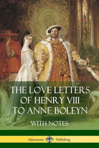 Carte Love Letters of Henry VIII to Anne Boleyn With Notes HENRY VIII