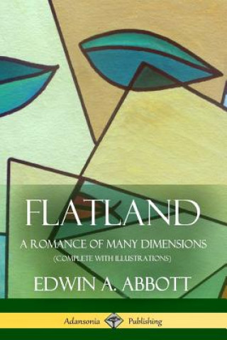 Könyv Flatland: A Romance of Many Dimensions (Complete with Illustrations) Edwin A Abbott