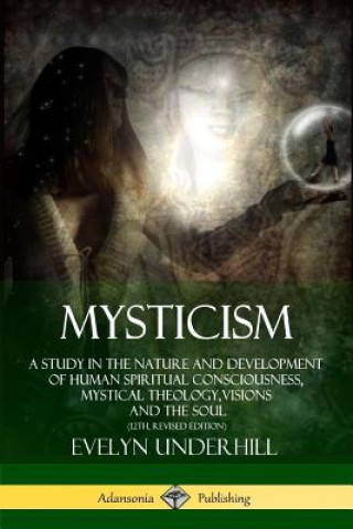 Carte Mysticism: A Study in the Nature and Development of Human Spiritual Consciousness, Mystical Theology, Visions and the Soul (12th, Revised Edition) Evelyn Underhill