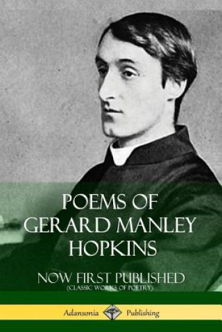 Книга Poems of Gerard Manley Hopkins - Now First Published (Classic Works of Poetry) Gerard Manley Hopkins