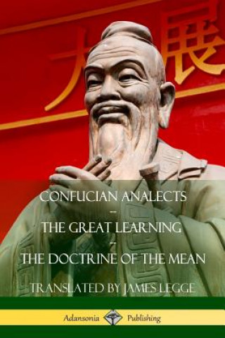 Kniha Confucian Analects, The Great Learning, The Doctrine of the Mean James Legge