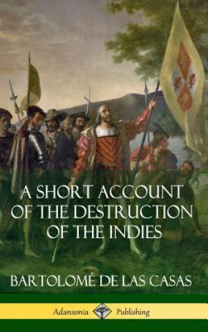 Kniha Short Account of the Destruction of the Indies (Spanish Colonial History) (Hardcover) Bartolome De Las Casas