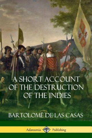 Kniha Short Account of the Destruction of the Indies (Spanish Colonial History) Bartolome De Las Casas