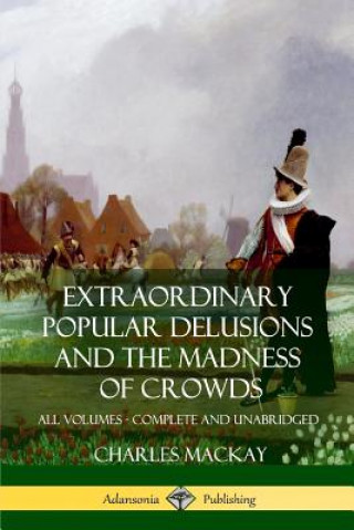 Könyv Extraordinary Popular Delusions and The Madness of Crowds Charles MacKay