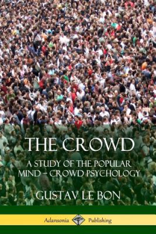 Carte Crowd: A Study of the Popular Mind -  Crowd Psychology GUSTAV LE BON