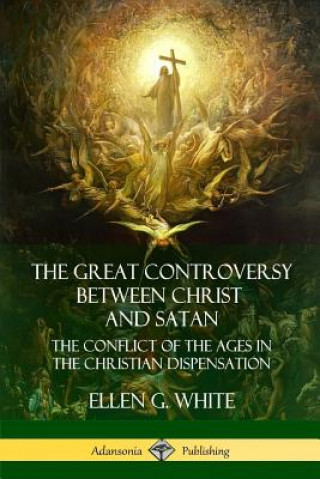 Carte Great Controversy Between Christ and Satan Ellen G White