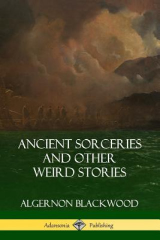 Könyv Ancient Sorceries and Other Weird Stories Algernon Blackwood