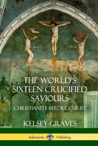 Książka World's Sixteen Crucified Saviours KELSEY GRAVES