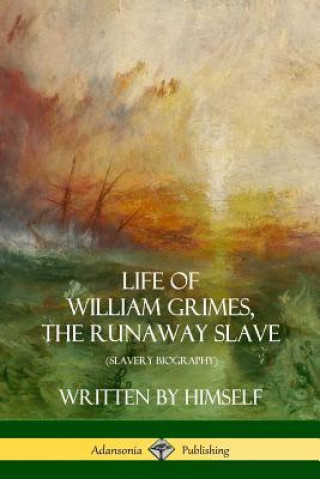 Kniha Life of William Grimes, the Runaway Slave: Written by Himself (Slavery Biography) WILLIAM GRIMES