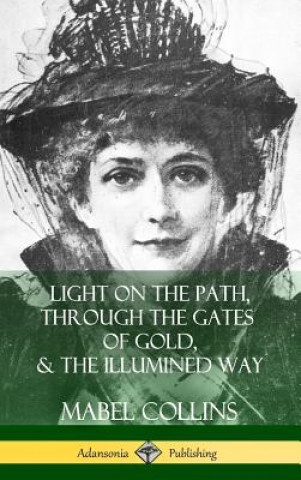 Kniha Light on the Path, Through the Gates of Gold & The Illumined Way (Hardcover) MABEL COLLINS