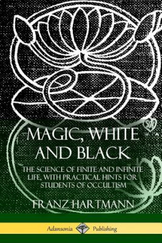 Könyv Magic, White and Black FRANZ HARTMANN